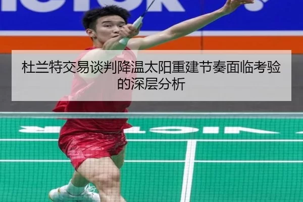 杜兰特交易谈判降温太阳重建节奏面临考验的深层分析