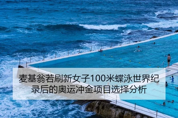 麦基翁若刷新女子100米蝶泳世界纪录后的奥运冲金项目选择分析