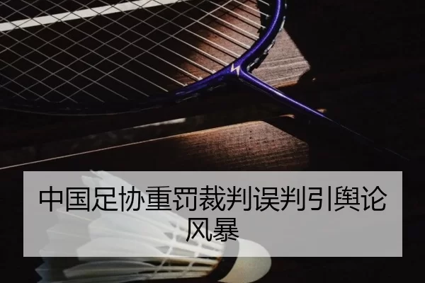 中国足协重罚裁判误判引舆论风暴